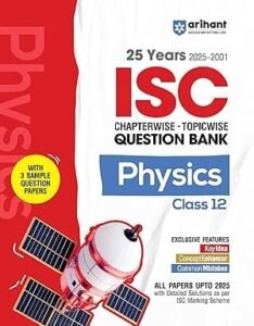 Arihant ISC Question Bank Chapterwise & Topicwise Class 12 Physics For 2026 Board Exam | With 25 Years Solved Papers (2025–2001), Sample Papers, Key Notes, Concept Enhancer | English Medium Paperback – 26 April 2025
